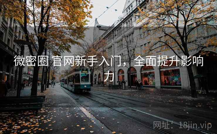 微密圈 官网新手入门,全面提升影响力